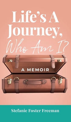 Life's A Journey, Who Am I?: A Memoir - Stefanie Foster Freeman