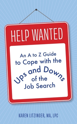 Help Wanted: An A to Z Guide to Cope with the Ups and Downs of the Job Search - Karen Litzinger