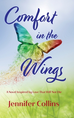 Comfort in the Wings: A Novel Inspired by Love That Will Not Die - Jennifer Collins