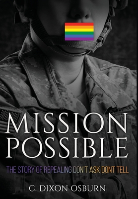 Mission Possible: The Story of Repealing Don't Ask, Don't Tell - C. Dixon Dixon Osburn