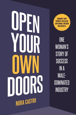 Open Your Own Doors: One Woman's Story of Success in a Male-Dominated Industry - Nora Castro
