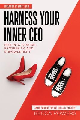 Harness Your Inner CEO: Rise Into Passion, Prosperity, and Empowerment - Becca Powers