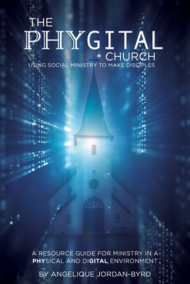 ﻿﻿The Phygital Church: Using Social Ministry to Make Disciples - Angelique Jordan Byrd