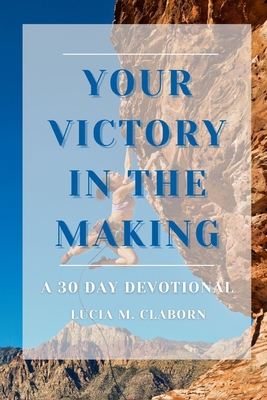 Your Victory in the Making - Lucia Claborn