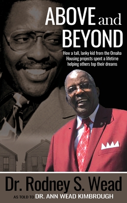 Above and Beyond: How a tall, lanky kid from the Omaha Housing projects spent a lifetime helping others top their dreams - Ann Wead Kimbrough