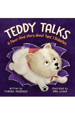Teddy Talks: A Paws-itive Story About Type 1 Diabetes - Vanessa Messenger
