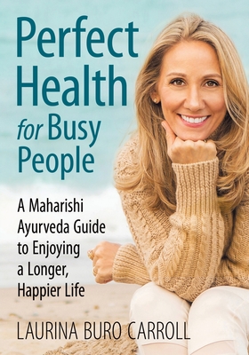 Perfect Health for Busy People: A Maharishi Guide to Enjoy a Longer, Happier Life - Laurina Buro Carroll