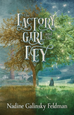 The Factory Girl and the Fey - Nadine Galinsky Feldman