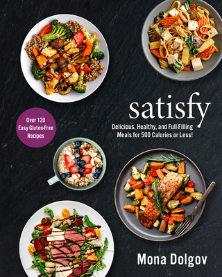 Satisfy: Delicious, Healthy, and Full-Filling Meals for 500 Calories or Less! - Mona Dolgov