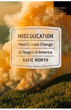 Miseducation: How Climate Change Is Taught in America - Katie Worth