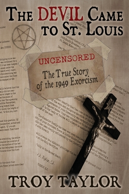 Devil Came to St. Louis: The Uncensored True Story of the 1949 Exorcism - Troy Taylor