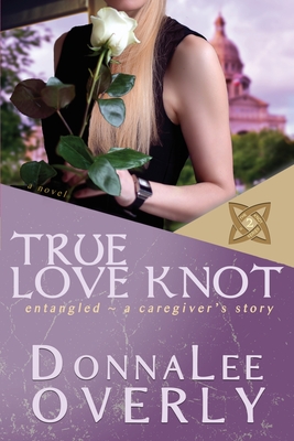 True Love Knot: entangled - Donnalee Overly