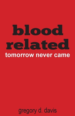 Blood Related: Tomorrow Never Came - Gregory Davis