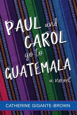 Paul and Carol Go to Guatemala - Catherine Gigante-brown