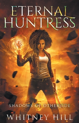 Eternal Huntress: Shadows of Otherside Book 5 - Whitney Hill