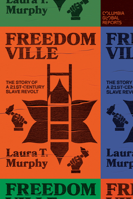 Freedomville: The Story of a 21st-Century Slave Revolt - Laura T. Murphy