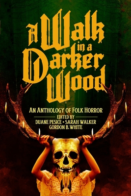 A Walk in a Darker Wood: An Anthology of Folk Horror - Duane Pesice