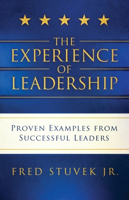 The Experience of Leadership: Proven Examples from Successful Leaders - Fred Stuvek