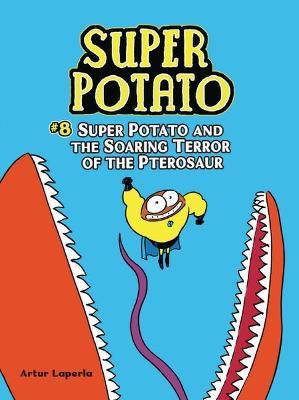 Super Potato and the Soaring Terror of the Pterosaur: Book 8 - Artur Laperla
