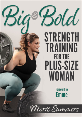 Big & Bold: Strength Training for the Plus-Size Woman - Morit Summers