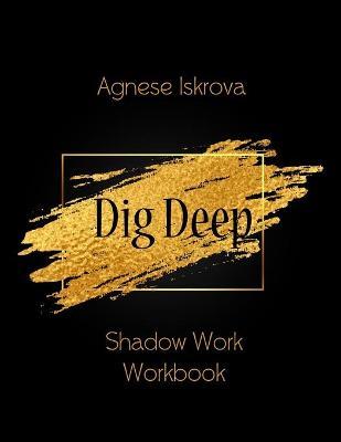 Dig Deep: Shadow Work Workbook - Agnese Iskrova