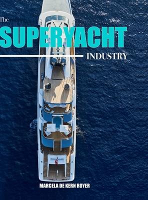 The Superyacht Industry: The state of the art yachting reference - Marcela De Kern Royer