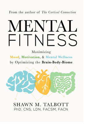 Mental Fitness: Maximizing Mood, Motivation, & Mental Wellness by Optimizing the Brain-Body-Biome - Shawn Talbott