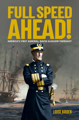 Full Speed Ahead!: America's First Admiral: David Glasgow Farragut - Louise Borden
