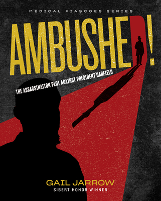 Ambushed!: The Assassination Plot Against President Garfield - Gail Jarrow