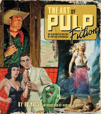 The Art of Pulp Fiction: An Illustrated History of Vintage Paperbacks - Ed Hulse