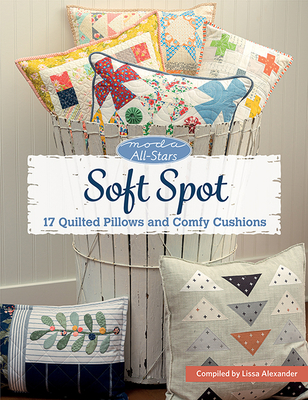 Moda All-Stars - Soft Spot: 17 Quilted Pillows and Comfy Cushions - Lissa Alexander