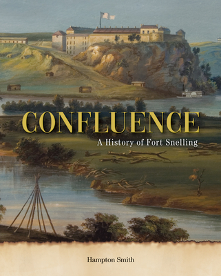 Confluence: A History of Fort Snelling - Hampton Smith