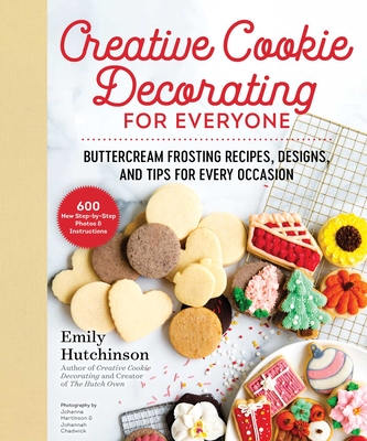 Creative Cookie Decorating for Everyone: Buttercream Frosting Recipes, Designs, and Tips for Every Occasion - Emily Hutchinson
