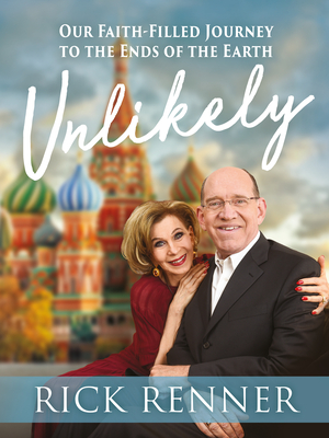 Unlikely: Our Faith-Filled Journey to the Ends of the Earth - Rick Renner
