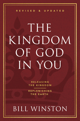 The Kingdom of God in You Revised and Updated: Releasing the Kingdom-Replenishing the Earth - Bill Winston