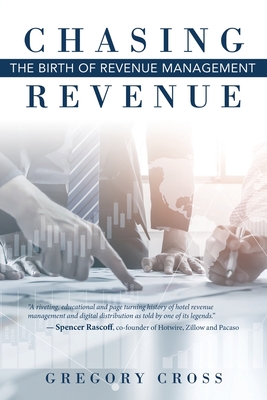 Chasing Revenue: The Birth of Revenue Management - Gregory Cross