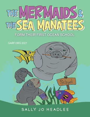 The Mermaids & the Sea Manatees: Form Their First Ocean School - Sally Jo Headlee