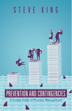 Prevention and Contingencies: A Simple Guide to Process Management - Steve King