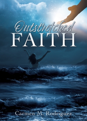 Outstretched Faith - Carmen M. Rodriguez