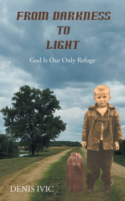 From Darkness to Light: God Is Our Only Refuge - Denis Ivic