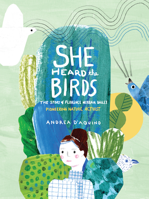 She Heard the Birds: The Story of Florence Merriam Bailey - Andrea D'aquino