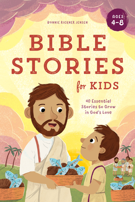 Bible Stories for Kids: 40 Essential Stories to Grow in God's Love - Bonnie Rickner Jensen