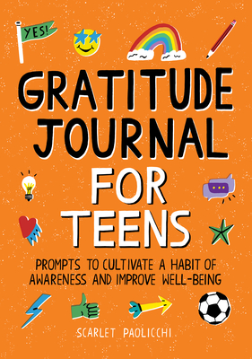 Gratitude Journal for Teens: Prompts to Cultivate a Habit of Awareness and Improve Well-Being - Scarlet Paolicchi