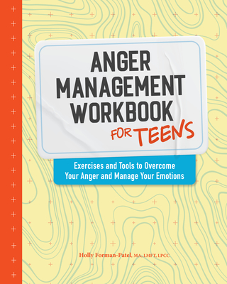 Anger Management Workbook for Teens: Exercises and Tools to Overcome Your Anger and Manage Your Emotions - Holly Forman-patel