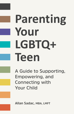 Parenting Your LGBTQ+ Teen: A Guide to Supporting, Empowering, and Connecting with Your Child - Allan Sadac