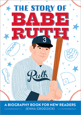 The Story of Babe Ruth: A Biography Book for New Readers - Jenna Grodzicki
