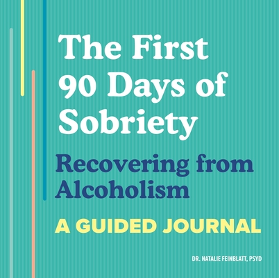 The First 90 Days of Sobriety: Recovering from Alcoholism: A Guided Journal - Natalie Feinblatt