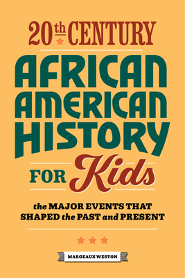 20th Century African American History for Kids: The Major Events That Shaped the Past and Present - Margeaux Weston