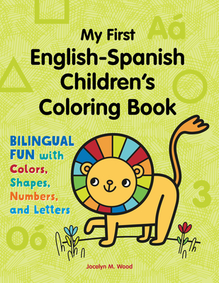 My First English-Spanish Children's Coloring Book: Bilingual Fun with Colors, Shapes, Numbers, and Letters - Jocelyn Wood