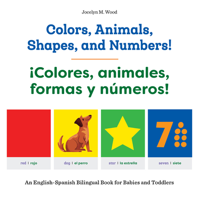 Colors, Animals, Shapes, and Numbers! / �Colores, Animales, Formas Y N�meros!: An English-Spanish Bilingual Book for Babies and Toddlers - Jocelyn M. Wood
